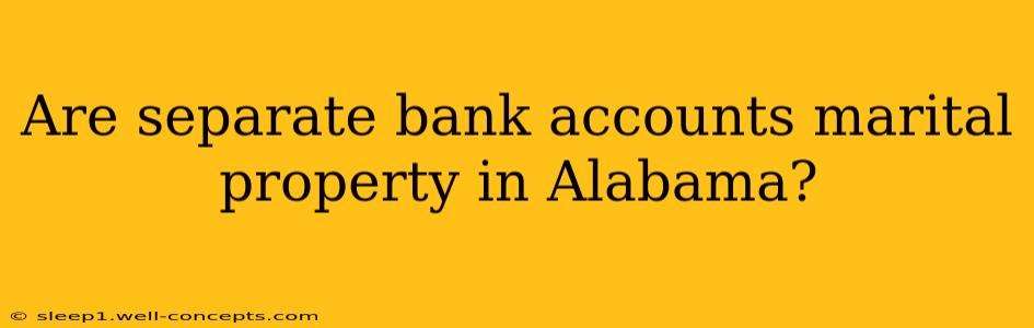 Are separate bank accounts marital property in Alabama?