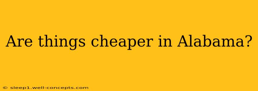 Are things cheaper in Alabama?