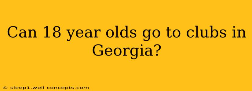 Can 18 year olds go to clubs in Georgia?