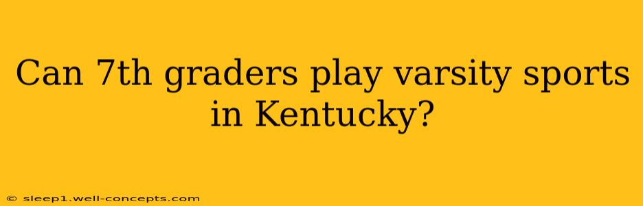 Can 7th graders play varsity sports in Kentucky?