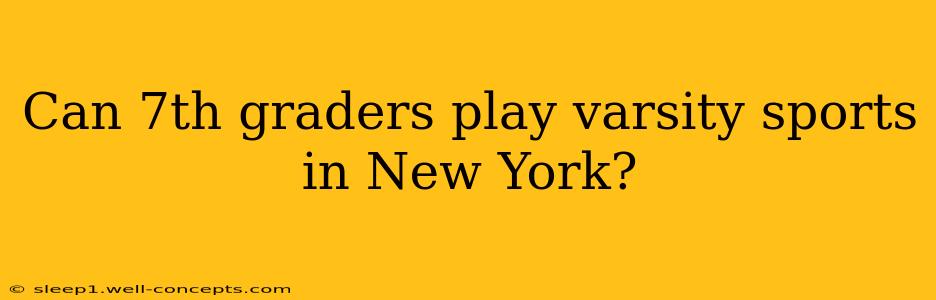 Can 7th graders play varsity sports in New York?