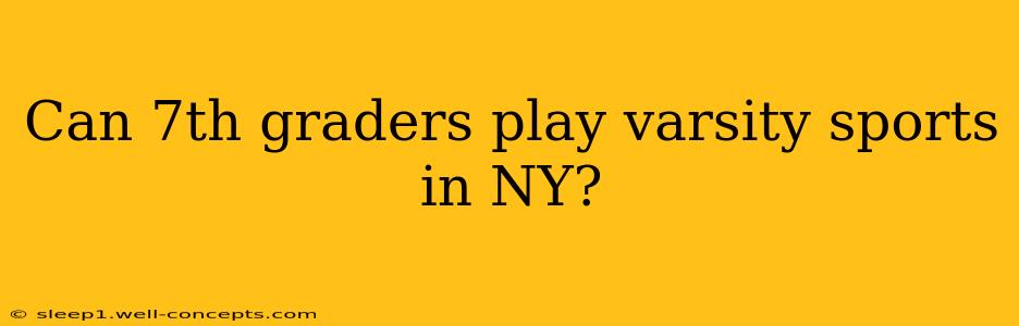 Can 7th graders play varsity sports in NY?