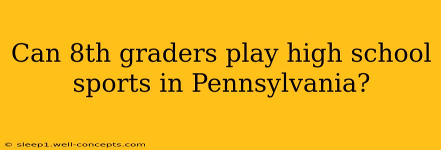 Can 8th graders play high school sports in Pennsylvania?