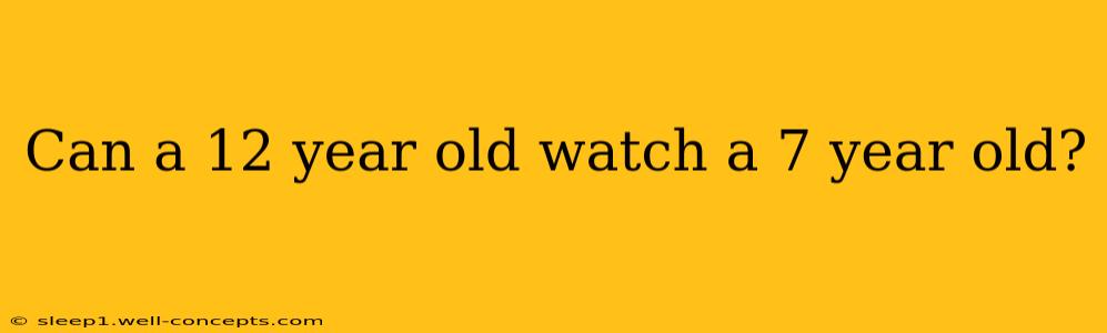 Can a 12 year old watch a 7 year old?