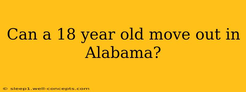 Can a 18 year old move out in Alabama?