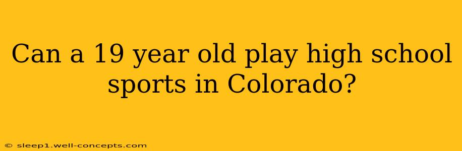 Can a 19 year old play high school sports in Colorado?