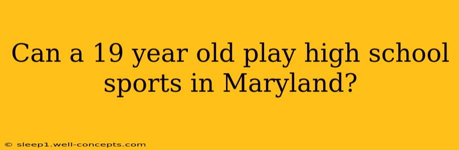 Can a 19 year old play high school sports in Maryland?