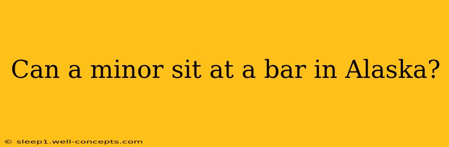 Can a minor sit at a bar in Alaska?