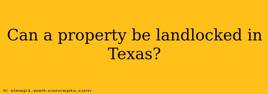 Can a property be landlocked in Texas?