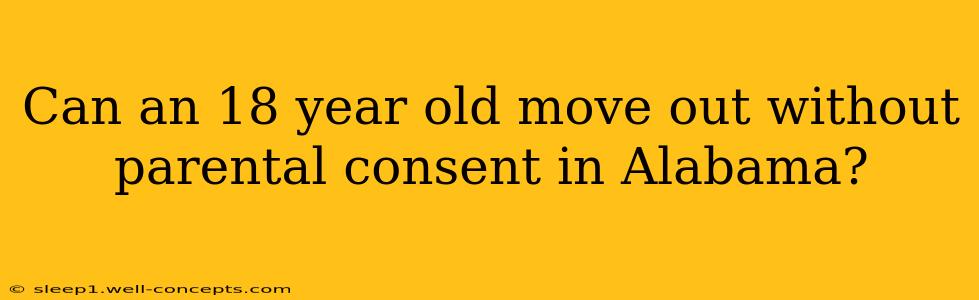 Can an 18 year old move out without parental consent in Alabama?