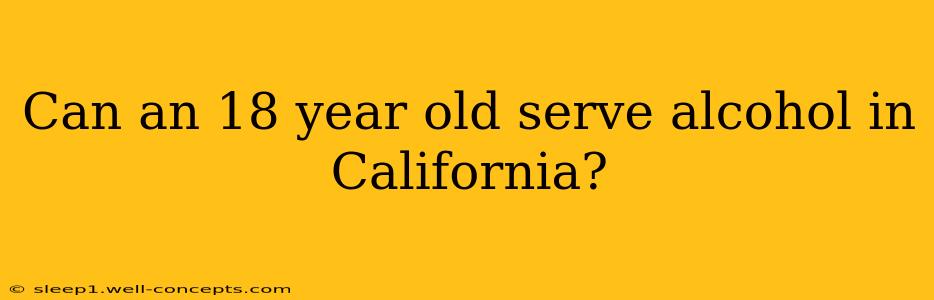 Can an 18 year old serve alcohol in California?