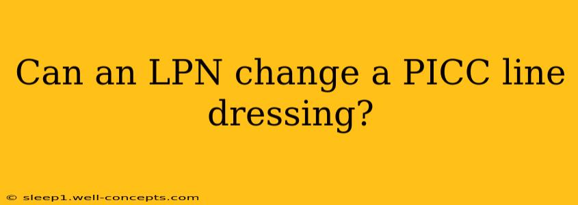 Can an LPN change a PICC line dressing?