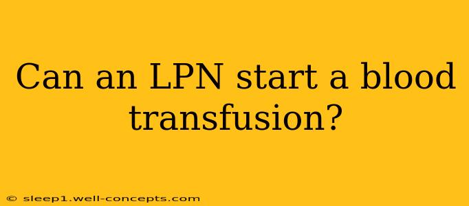 Can an LPN start a blood transfusion?