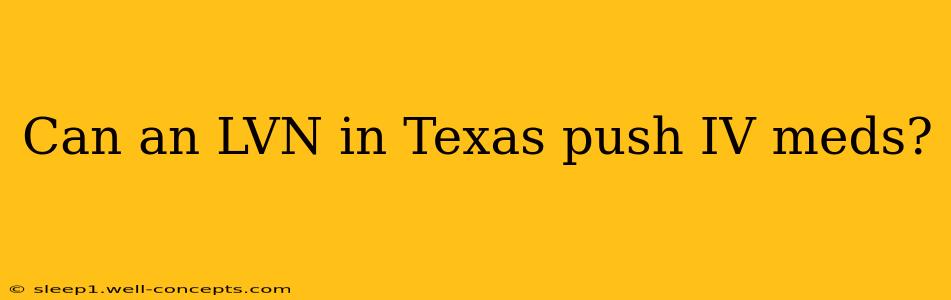 Can an LVN in Texas push IV meds?