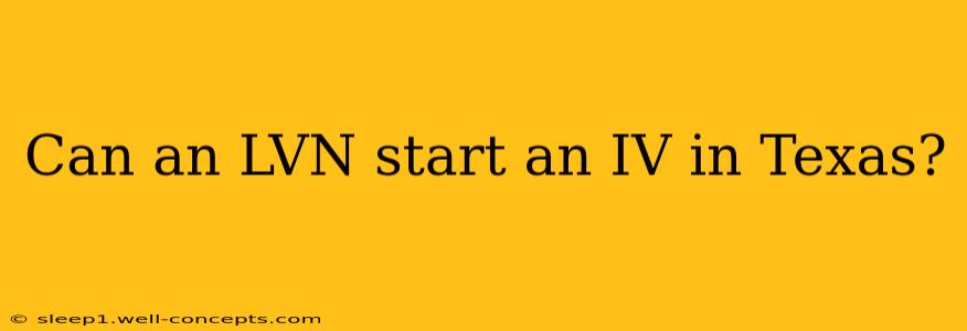 Can an LVN start an IV in Texas?