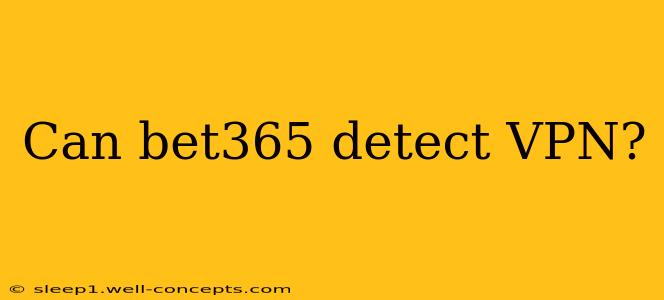 Can bet365 detect VPN?