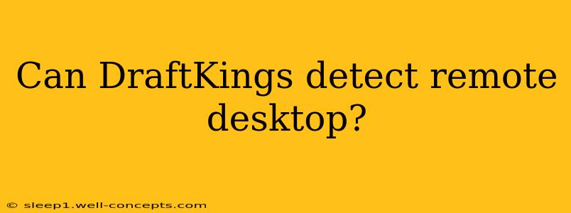 Can DraftKings detect remote desktop?