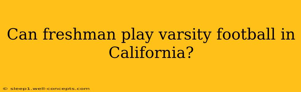 Can freshman play varsity football in California?