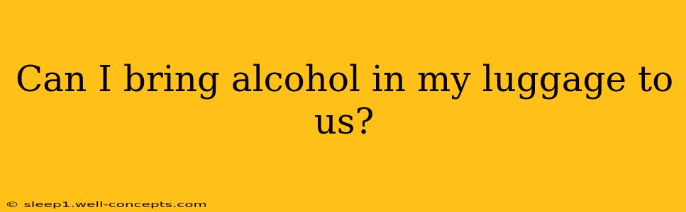 Can I bring alcohol in my luggage to us?