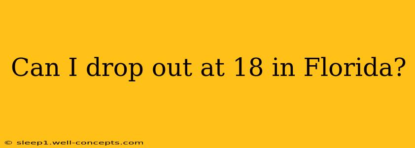 Can I drop out at 18 in Florida?