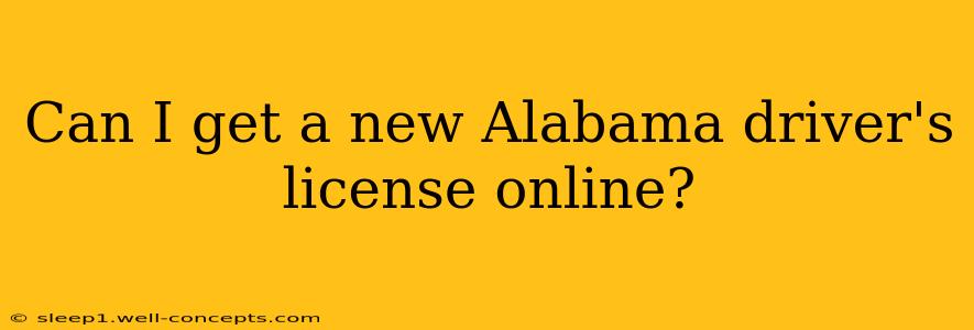 Can I get a new Alabama driver's license online?