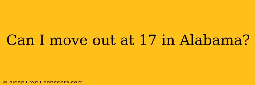 Can I move out at 17 in Alabama?