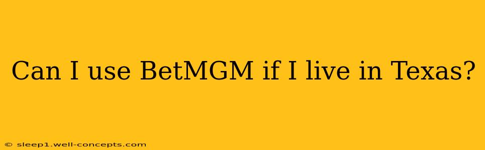 Can I use BetMGM if I live in Texas?