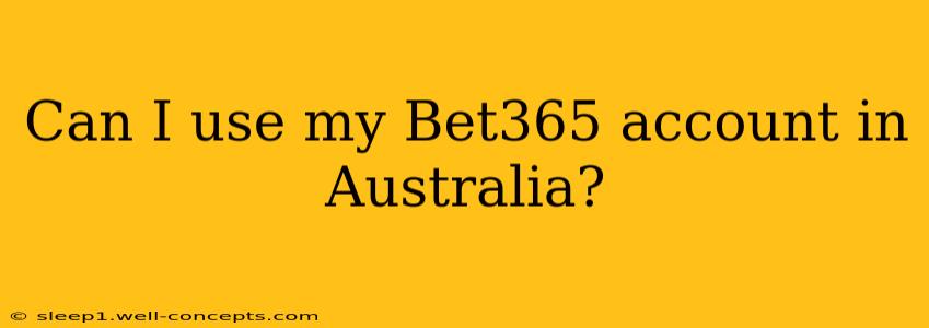 Can I use my Bet365 account in Australia?