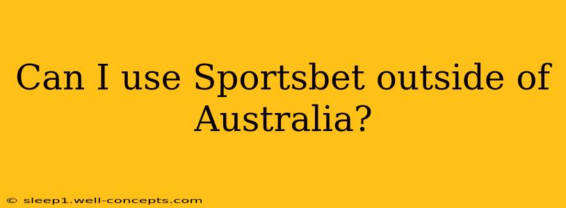 Can I use Sportsbet outside of Australia?