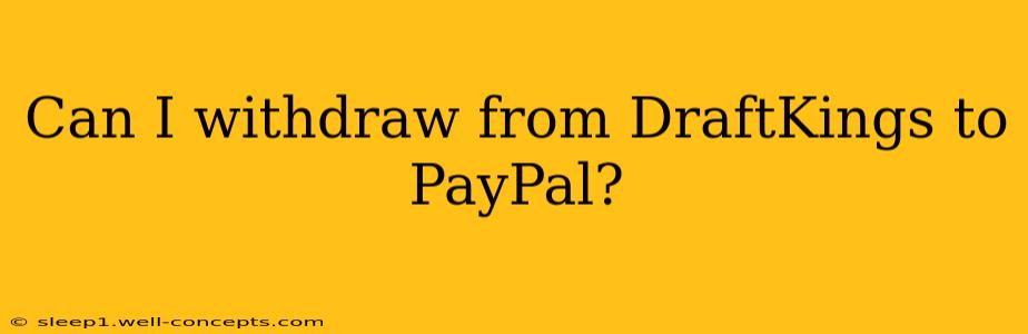 Can I withdraw from DraftKings to PayPal?