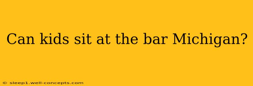 Can kids sit at the bar Michigan?