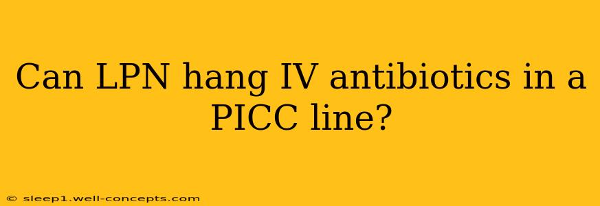 Can LPN hang IV antibiotics in a PICC line?