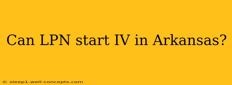 Can LPN start IV in Arkansas?