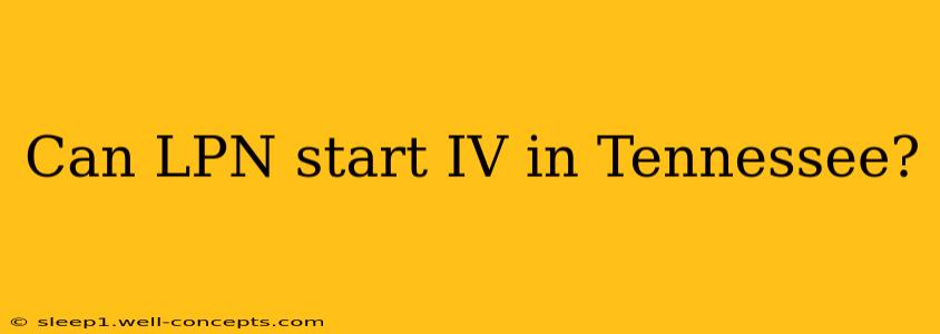 Can LPN start IV in Tennessee?