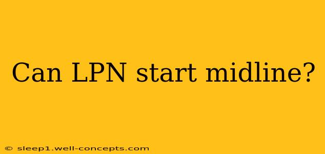 Can LPN start midline?