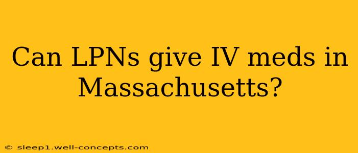 Can LPNs give IV meds in Massachusetts?