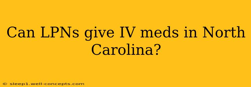 Can LPNs give IV meds in North Carolina?