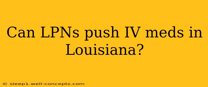 Can LPNs push IV meds in Louisiana?