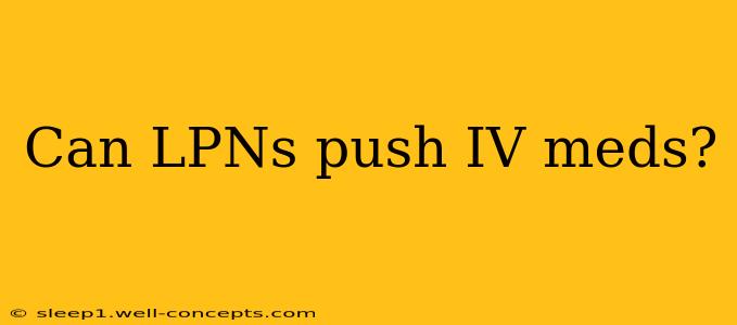 Can LPNs push IV meds?