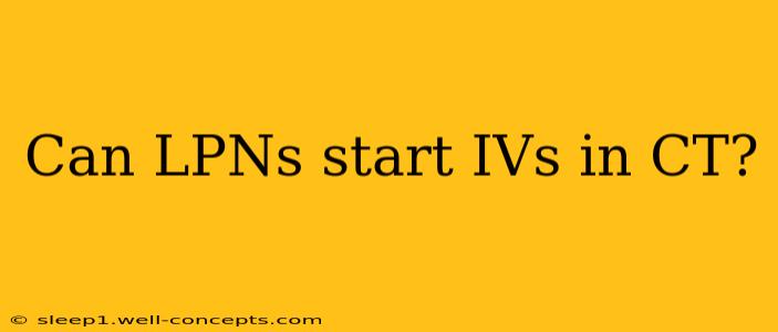 Can LPNs start IVs in CT?