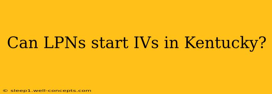 Can LPNs start IVs in Kentucky?