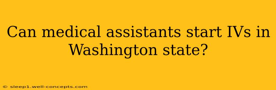 Can medical assistants start IVs in Washington state?