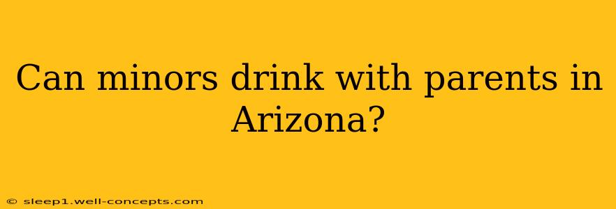 Can minors drink with parents in Arizona?