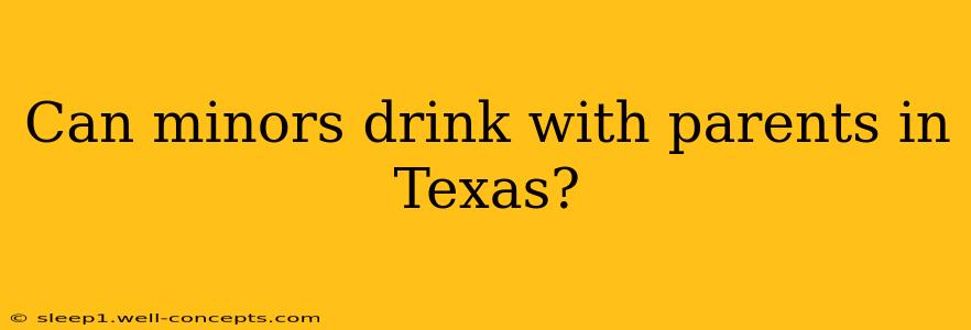 Can minors drink with parents in Texas?