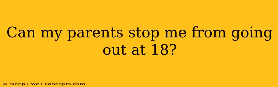 Can my parents stop me from going out at 18?