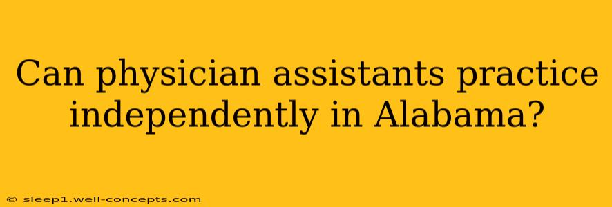 Can physician assistants practice independently in Alabama?