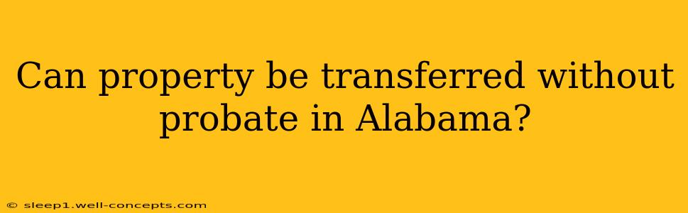 Can property be transferred without probate in Alabama?