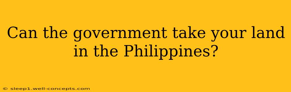 Can the government take your land in the Philippines?