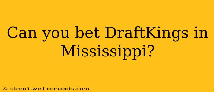 Can you bet DraftKings in Mississippi?