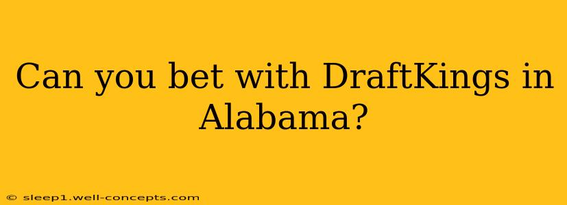 Can you bet with DraftKings in Alabama?